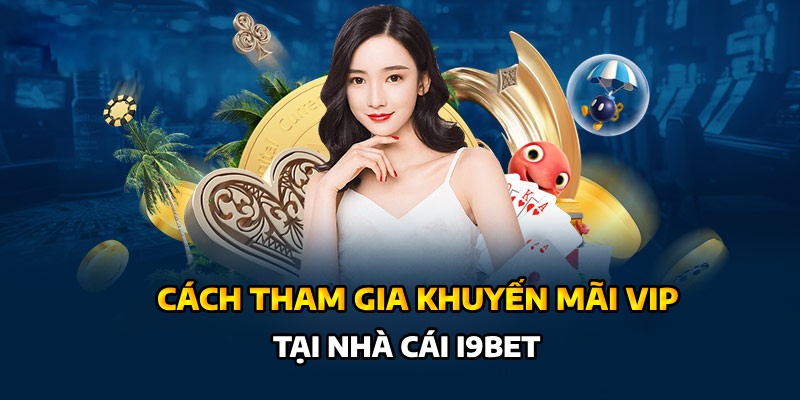 Cách tham gia săn khuyến mãi VIP tại I9bet